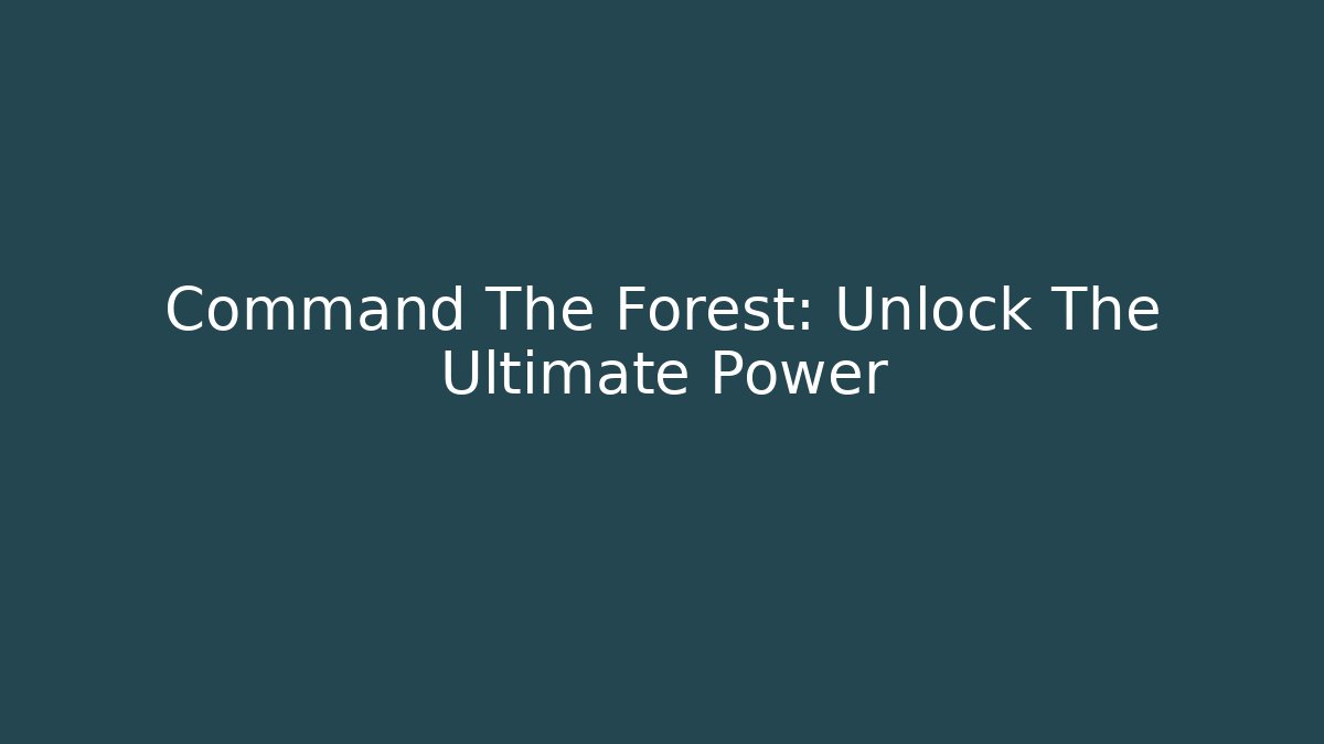 Command The Forest: Unlock The Ultimate Power