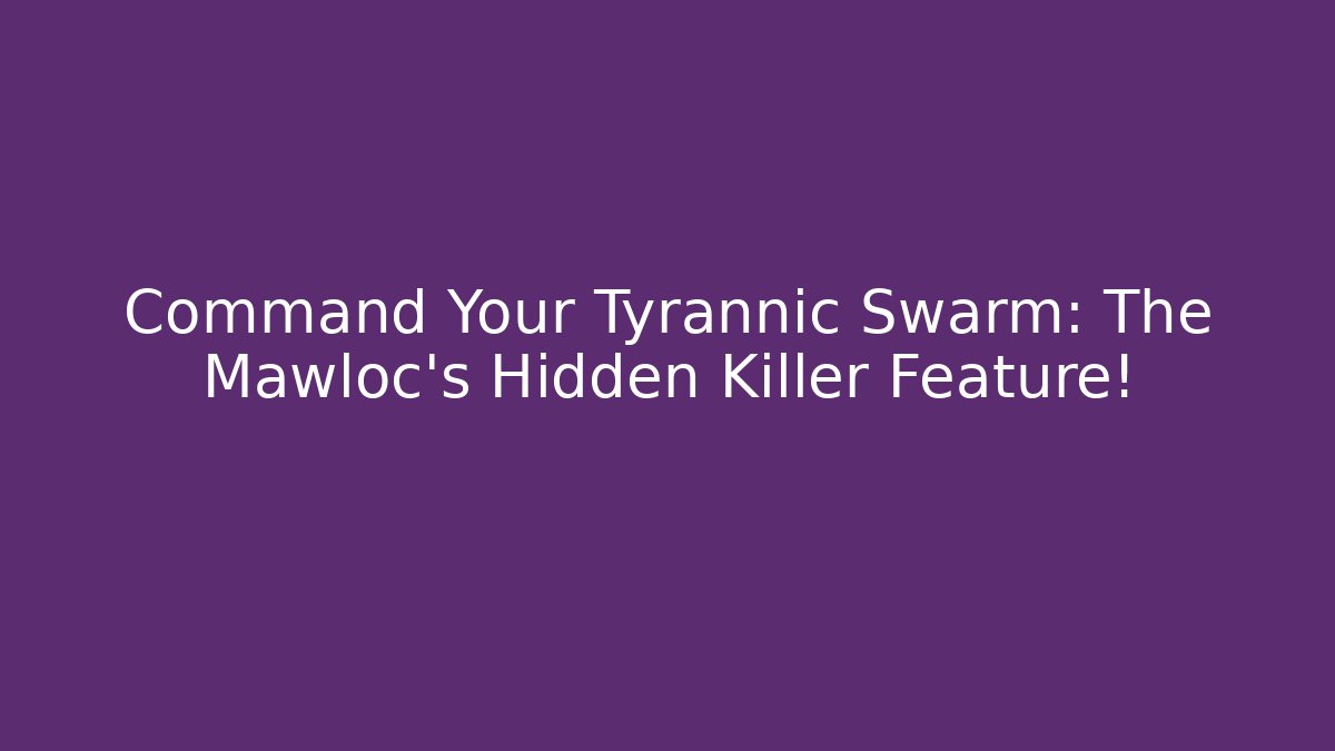 Command Your Tyrannic Swarm: The Mawloc’s Hidden Killer Feature!