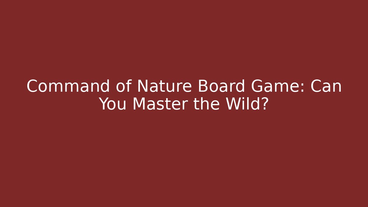 Command of Nature Board Game: Can You Master the Wild?