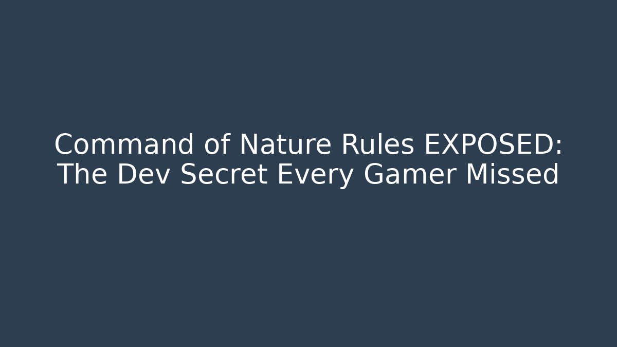 Command of Nature Rules EXPOSED: The Dev Secret Every Gamer Missed