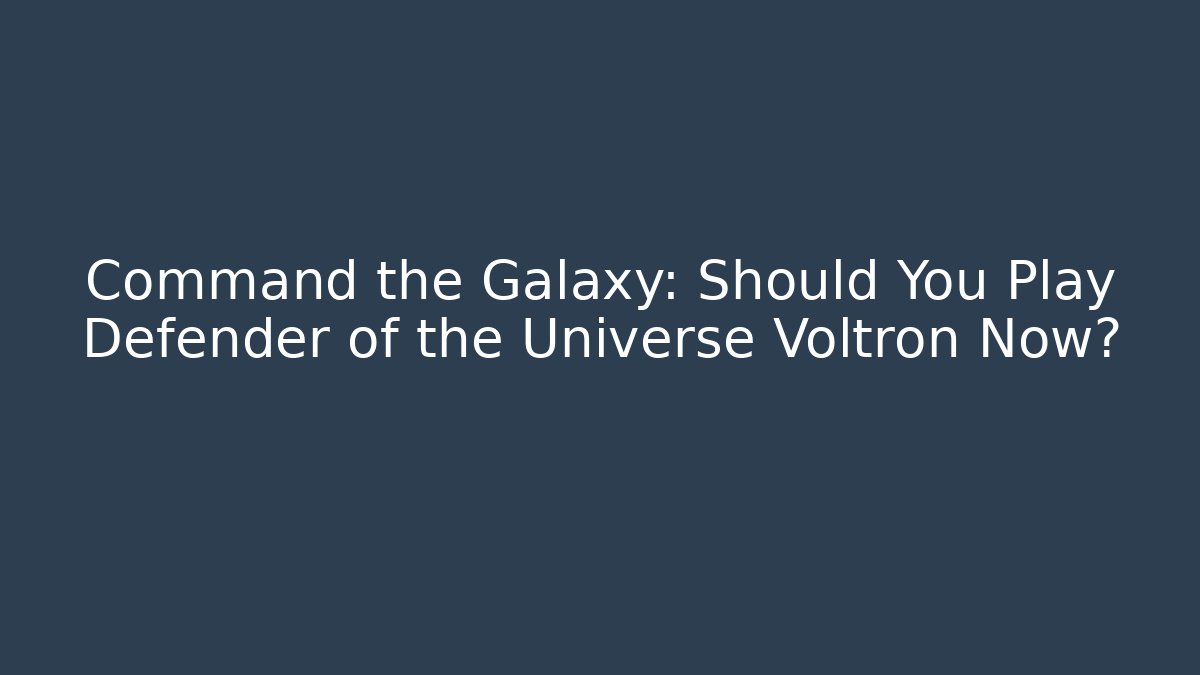 Command the Galaxy: Should You Play Defender of the Universe Voltron Now?