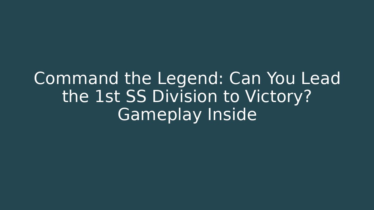 Command the Legend: Can You Lead the 1st SS Division to Victory? Gameplay Inside