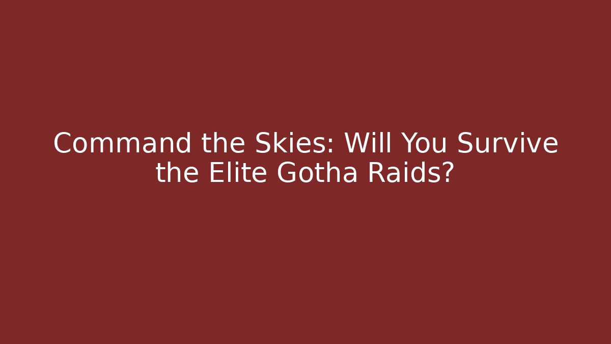 Command the Skies: Will You Survive the Elite Gotha Raids? - Create More Assets