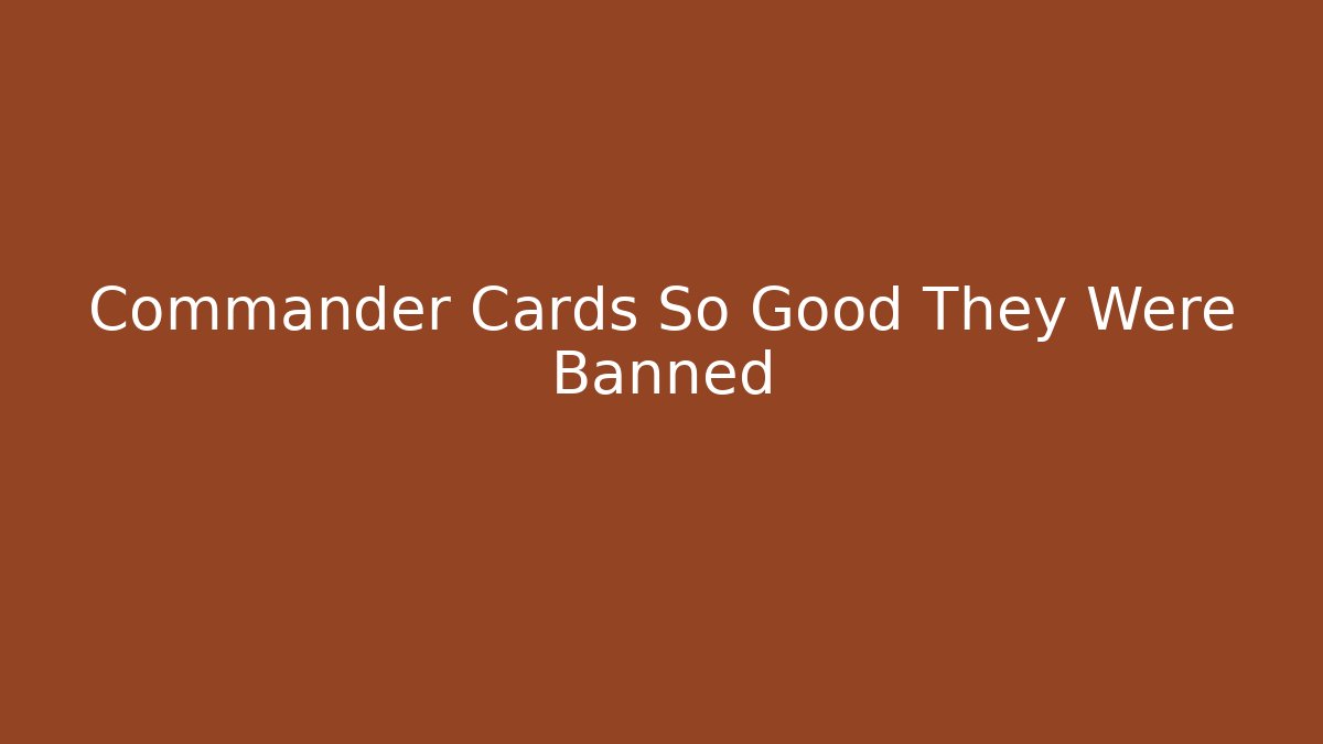 Commander Cards So Good They Were Banned