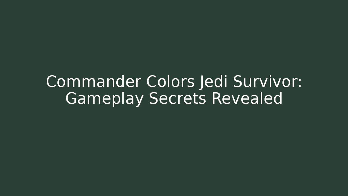 Commander Colors Jedi Survivor: Gameplay Secrets Revealed