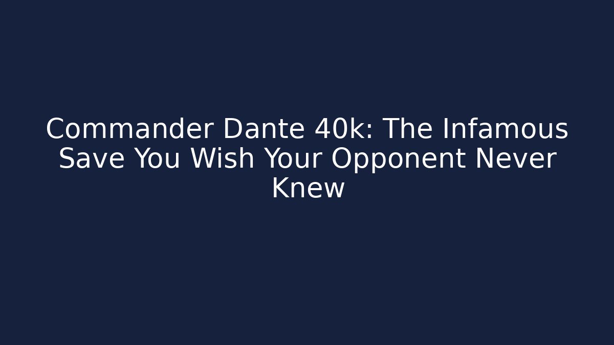 Commander Dante 40k: The Infamous Save You Wish Your Opponent Never Knew