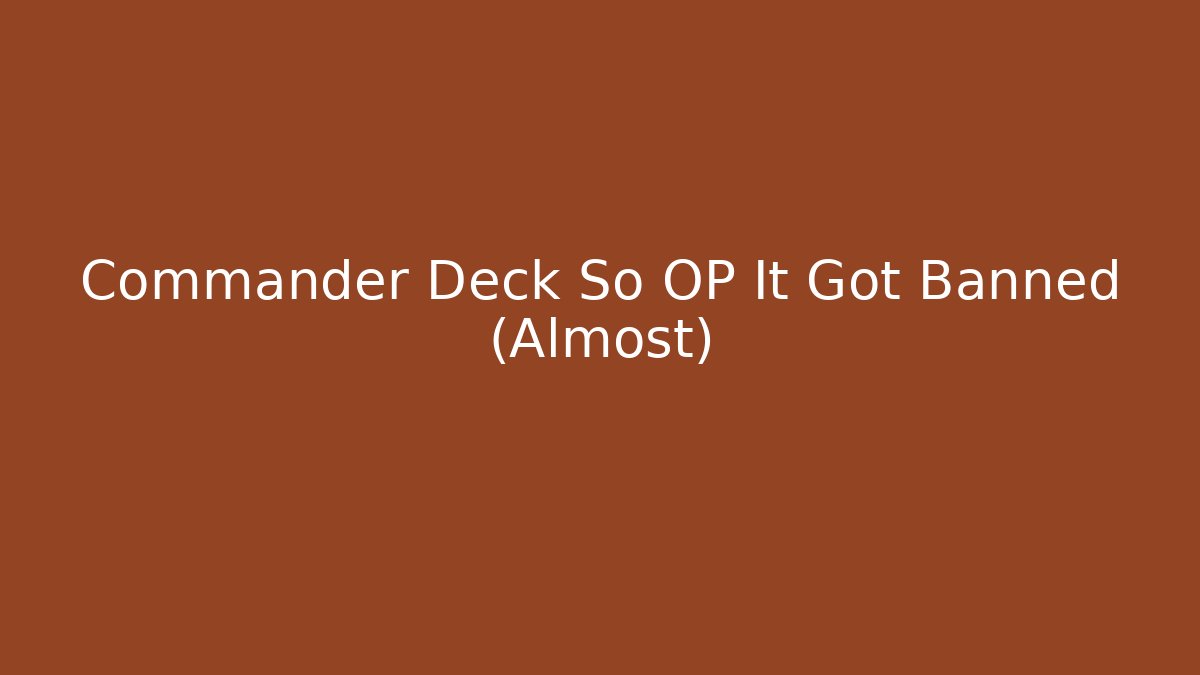 Commander Deck So OP It Got Banned (Almost) - Create More Assets