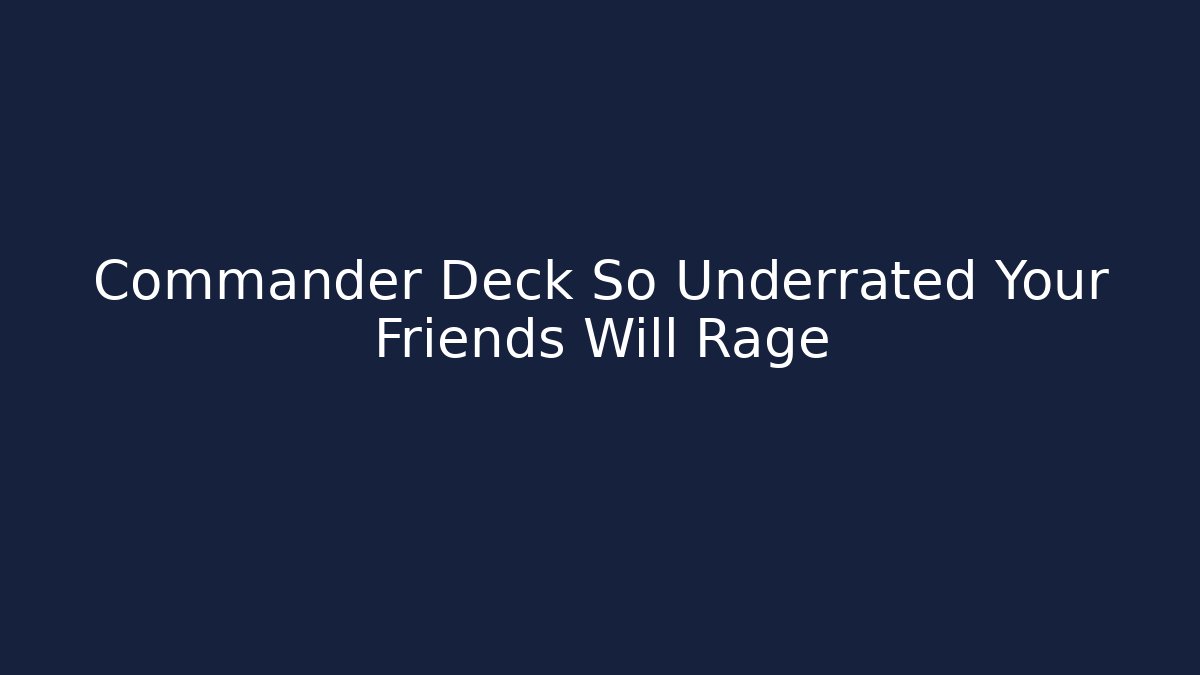 Commander Deck So Underrated Your Friends Will Rage