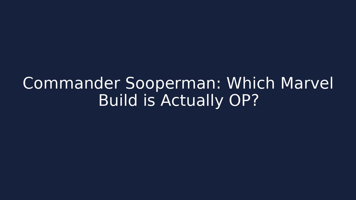Commander Sooperman: Which Marvel Build is Actually OP?