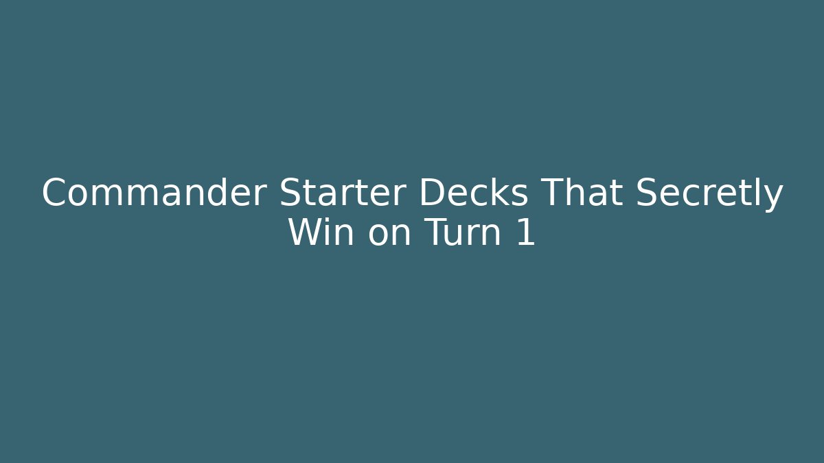 Commander Starter Decks That Secretly Win on Turn 1