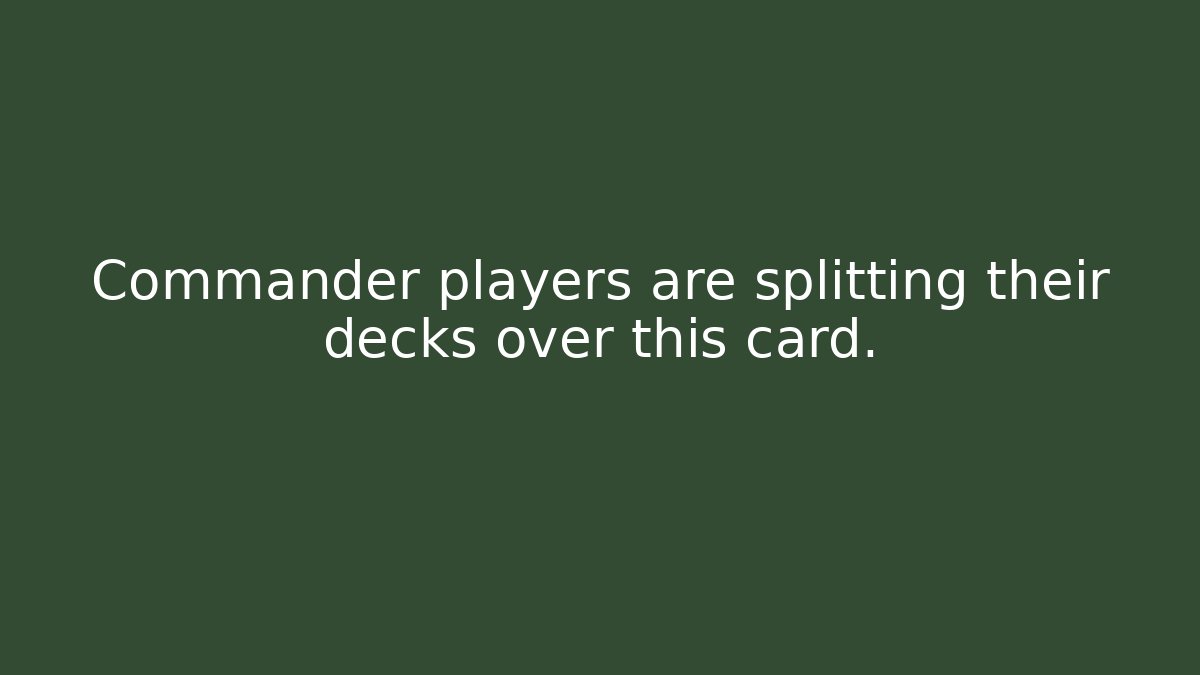 Commander players are splitting their decks over this card.