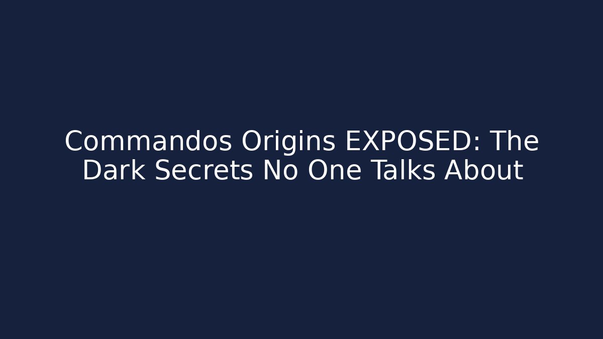 Commandos Origins EXPOSED: The Dark Secrets No One Talks About
