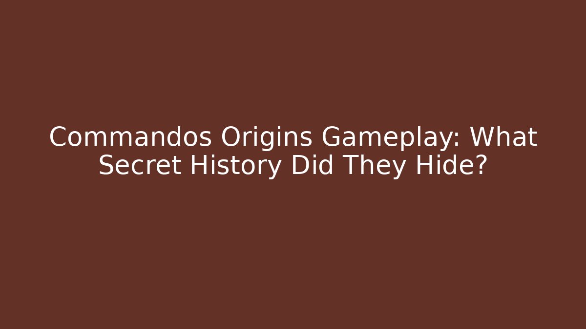Commandos Origins Gameplay: What Secret History Did They Hide?