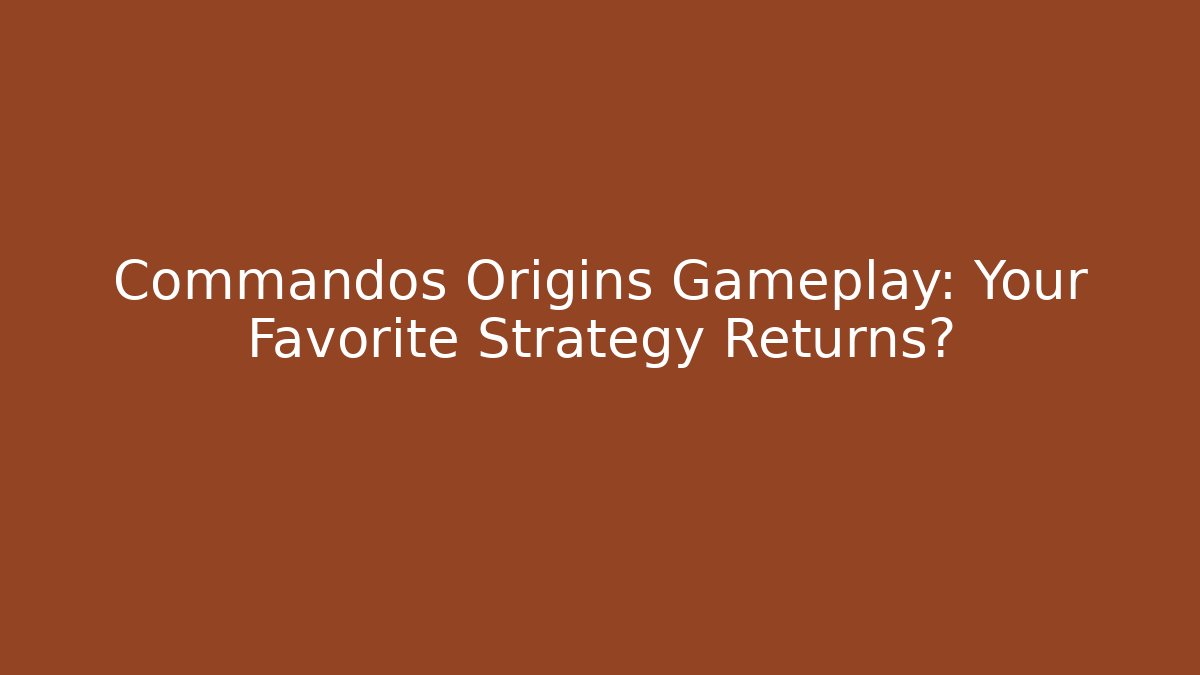 Commandos Origins Gameplay: Your Favorite Strategy Returns? - Create More Assets