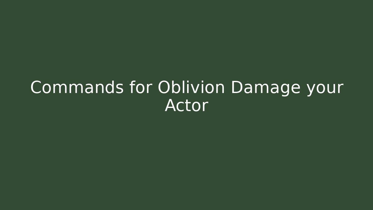 Commands for Oblivion Damage your Actor