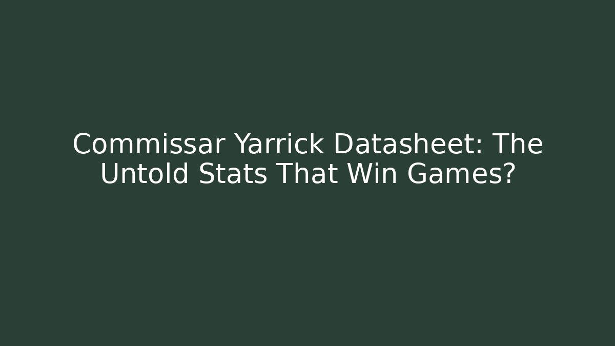 Commissar Yarrick Datasheet: The Untold Stats That Win Games?
