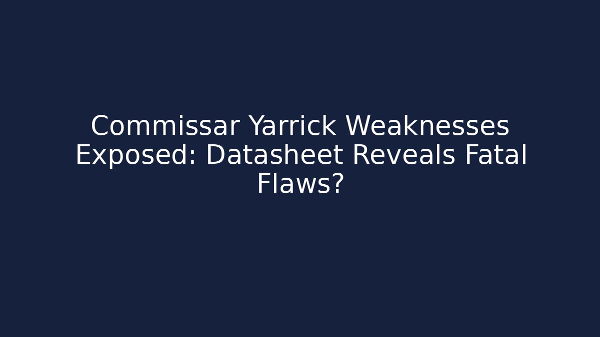 Commissar Yarrick Weaknesses Exposed: Datasheet Reveals Fatal Flaws?