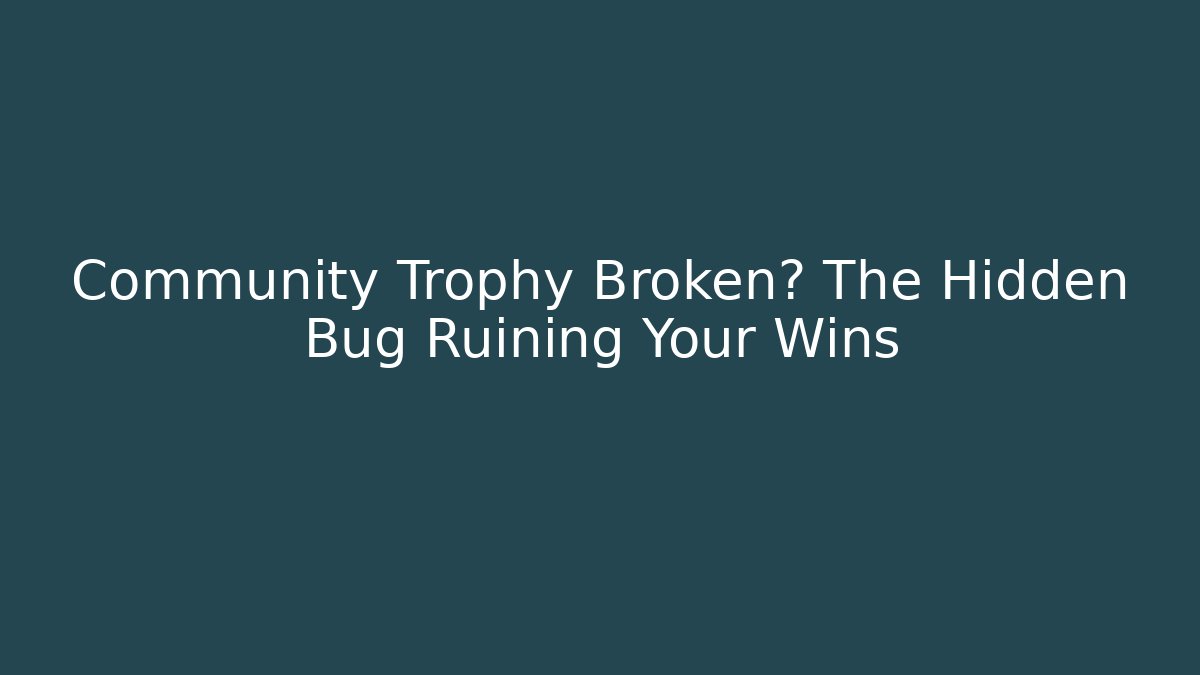 Community Trophy Broken? The Hidden Bug Ruining Your Wins