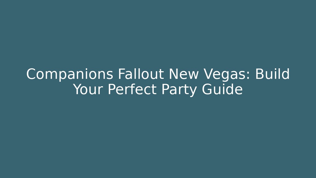 Companions Fallout New Vegas: Build Your Perfect Party Guide