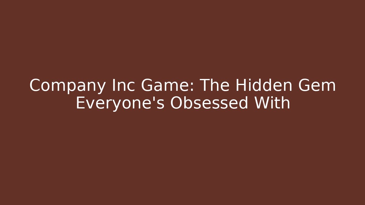 Company Inc Game: The Hidden Gem Everyone’s Obsessed With