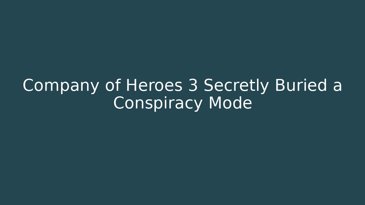 Company of Heroes 3 Secretly Buried a Conspiracy Mode
