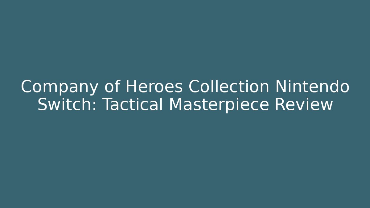 Company of Heroes Collection Nintendo Switch: Tactical Masterpiece Review