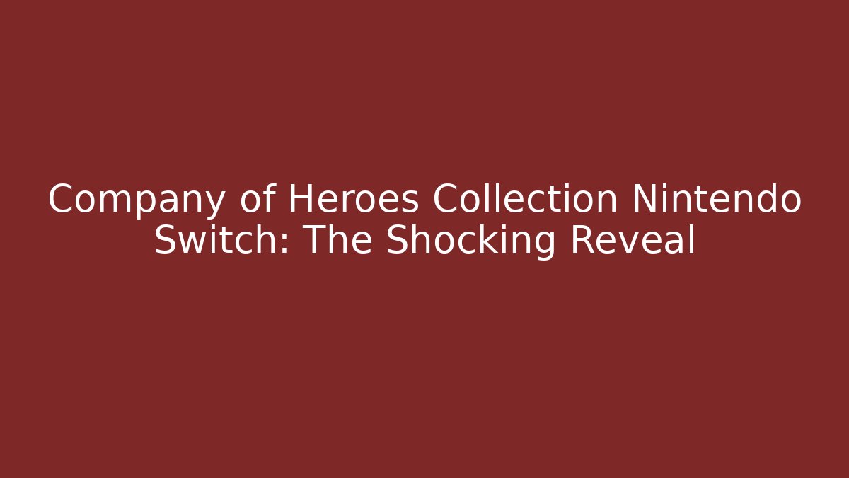 Company of Heroes Collection Nintendo Switch: The Shocking Reveal