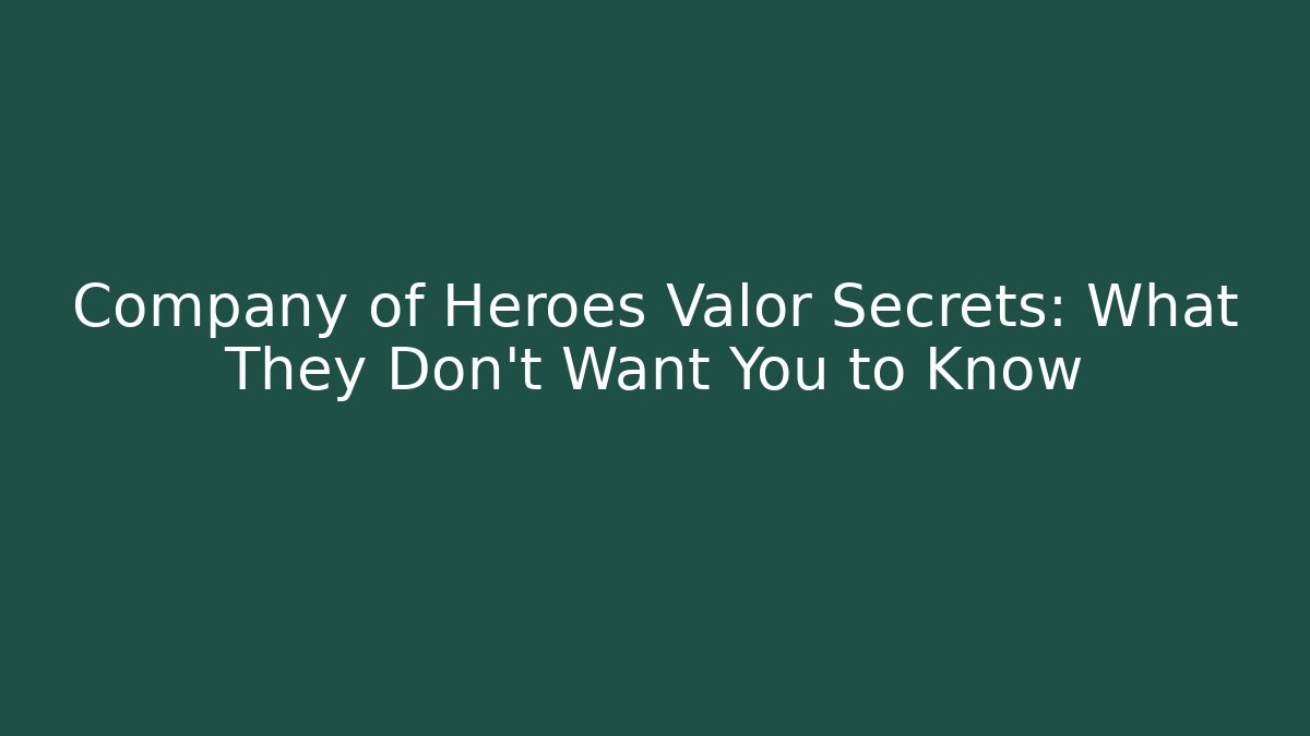 Company of Heroes Valor Secrets: What They Don't Want You to Know