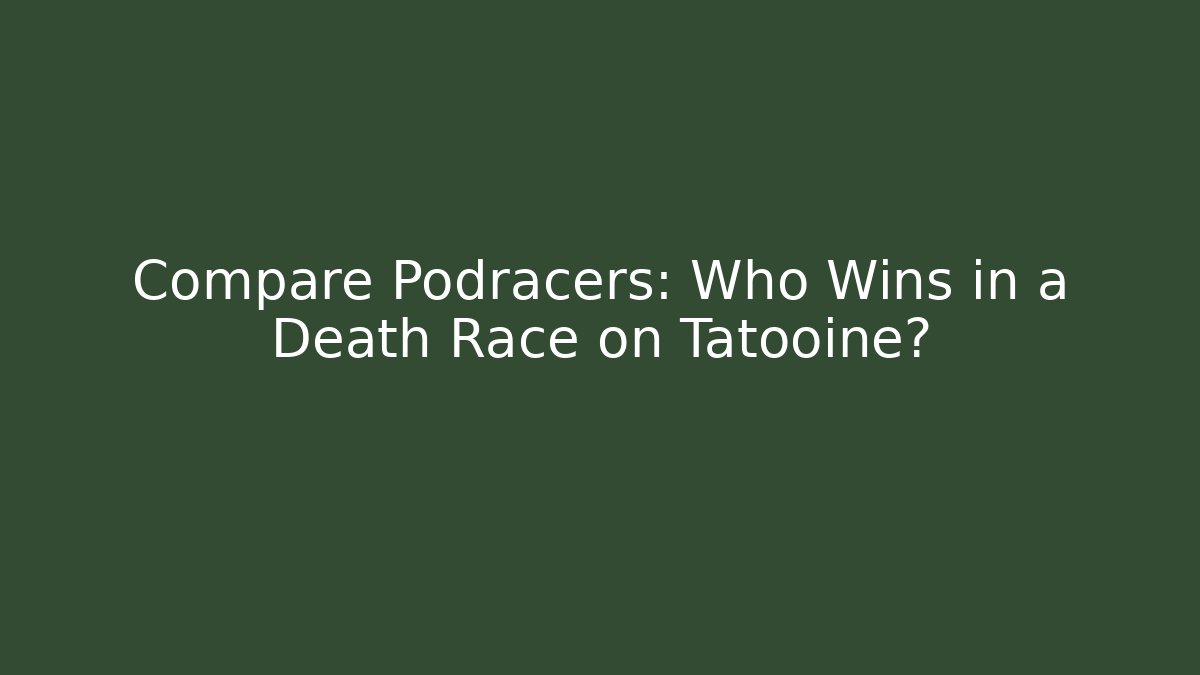 Compare Podracers: Who Wins in a Death Race on Tatooine?