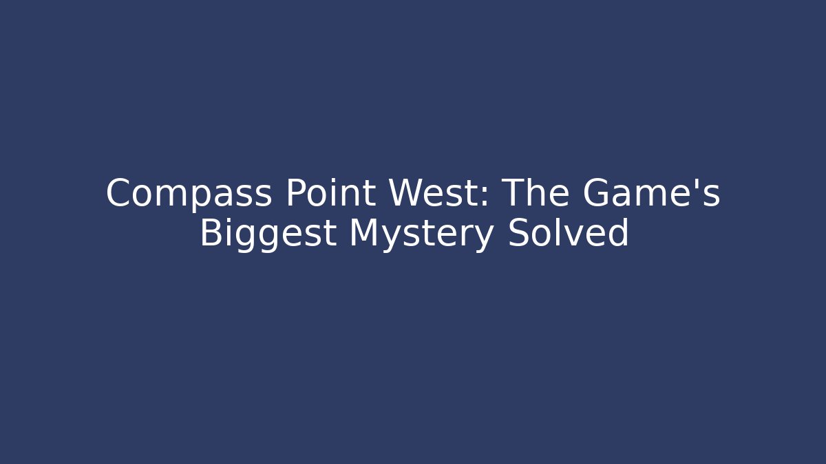 Compass Point West: The Game's Biggest Mystery Solved