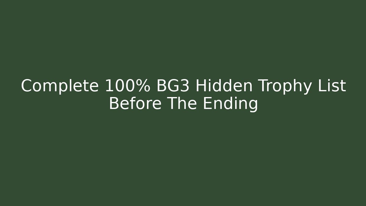 Complete 100% BG3 Hidden Trophy List Before The Ending - Create More Assets