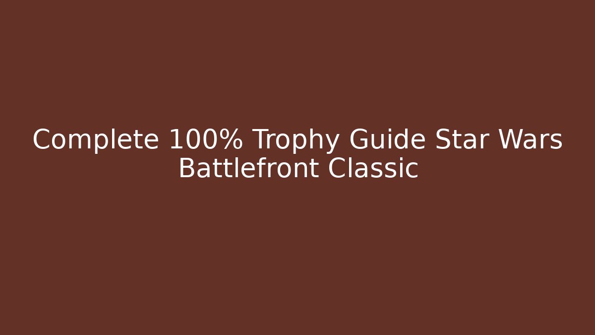 Complete 100% Trophy Guide Star Wars Battlefront Classic - Create More Assets