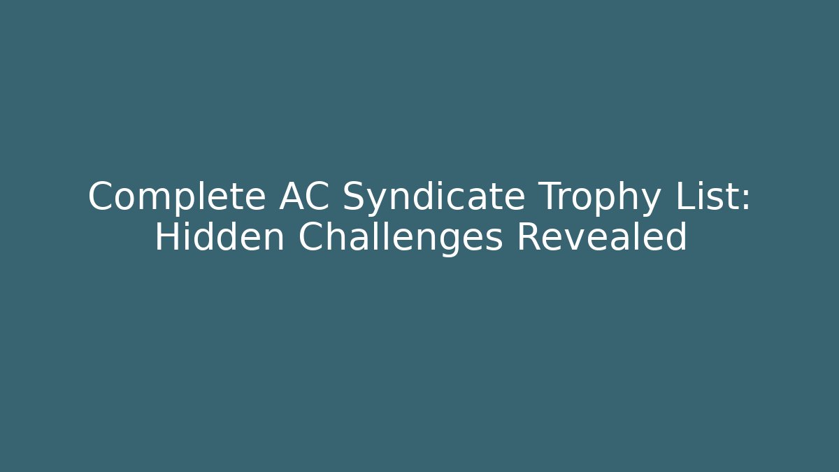 Complete AC Syndicate Trophy List: Hidden Challenges Revealed