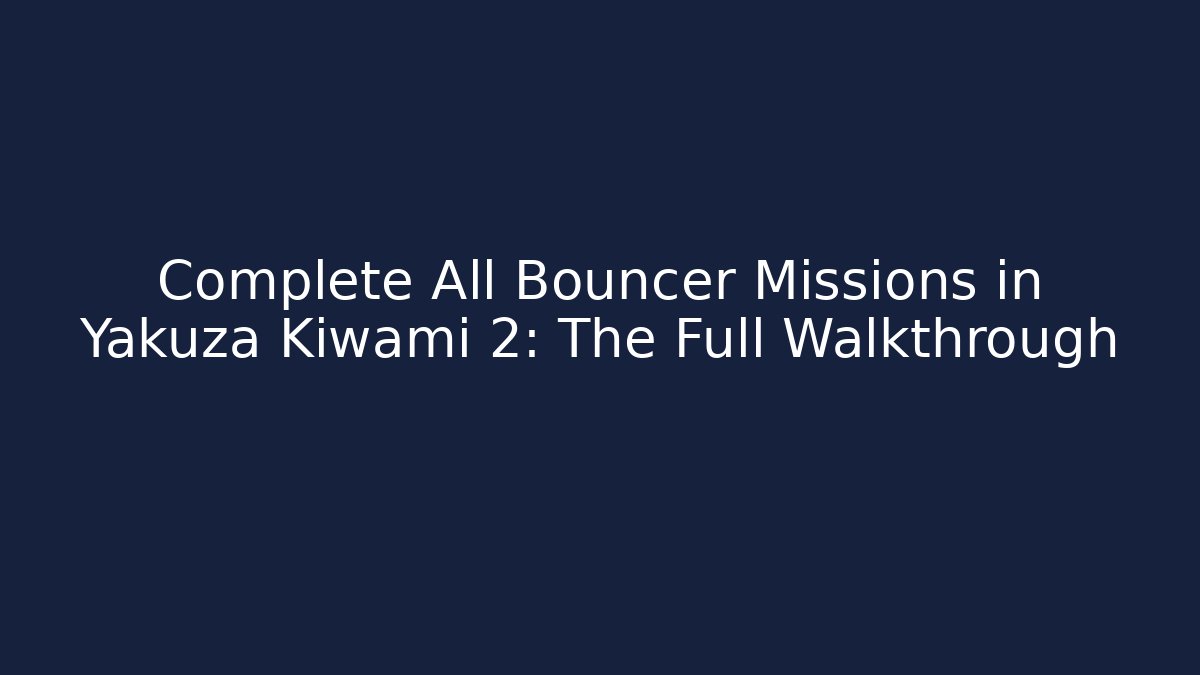 Complete All Bouncer Missions in Yakuza Kiwami 2: The Full Walkthrough