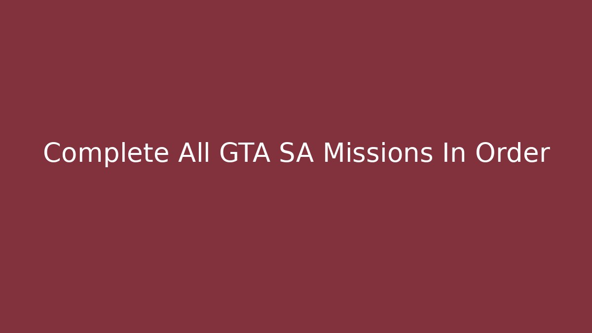 Complete All GTA SA Missions In Order