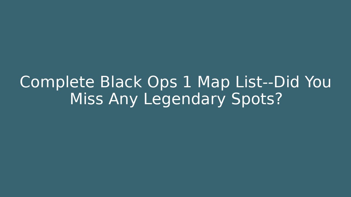 Complete Black Ops 1 Map List—Did You Miss Any Legendary Spots?