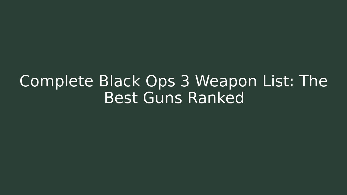 Complete Black Ops 3 Weapon List: The Best Guns Ranked - Create More Assets
