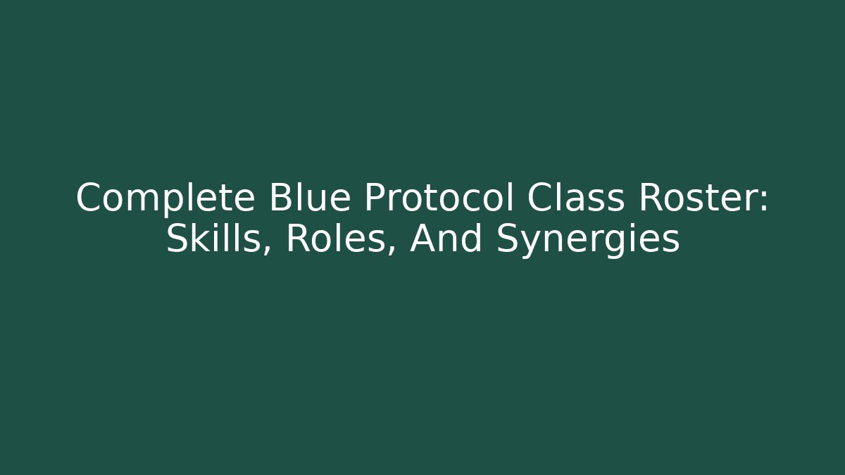 Complete Blue Protocol Class Roster: Skills, Roles, And Synergies