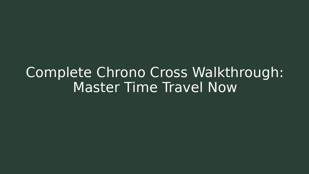Complete Chrono Cross Walkthrough: Master Time Travel Now