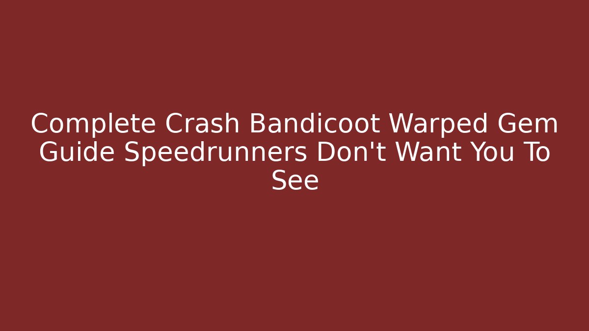 Complete Crash Bandicoot Warped Gem Guide Speedrunners Don't Want You To See