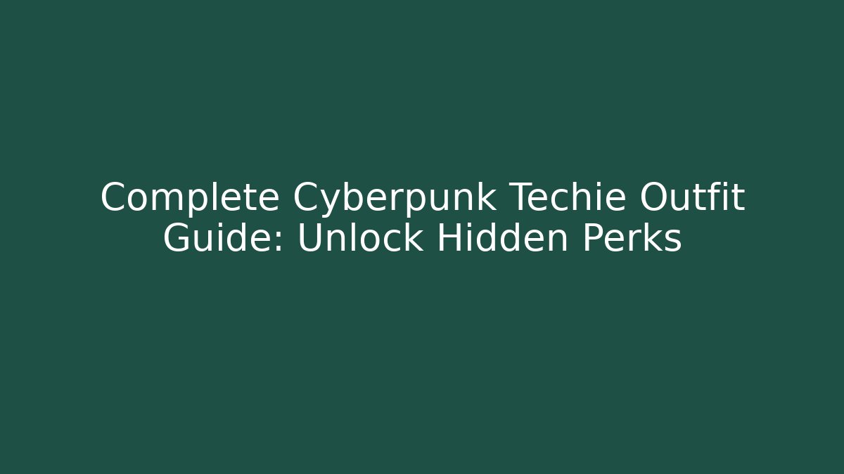 Complete Cyberpunk Techie Outfit Guide: Unlock Hidden Perks