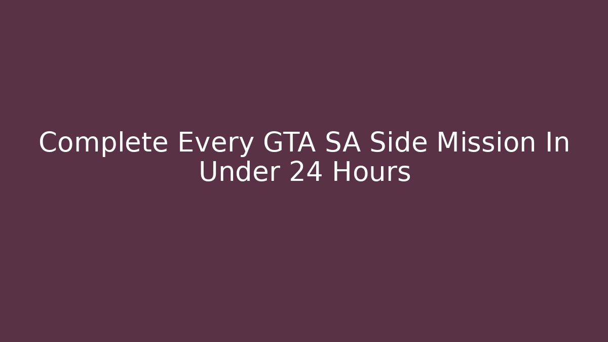 Complete Every GTA SA Side Mission In Under 24 Hours