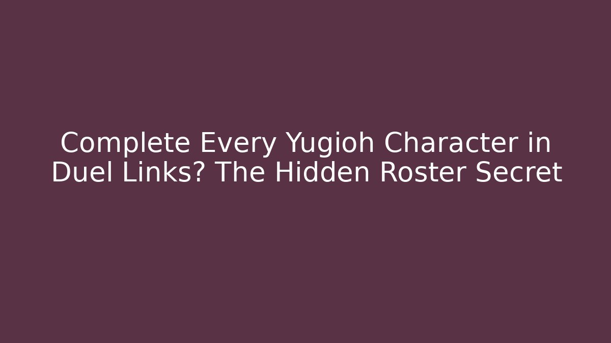 Complete Every Yugioh Character in Duel Links? The Hidden Roster Secret