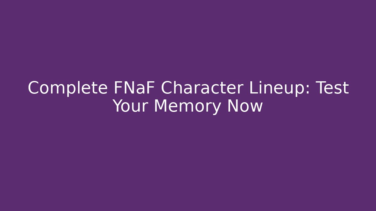 Complete FNaF Character Lineup: Test Your Memory Now - Create More Assets