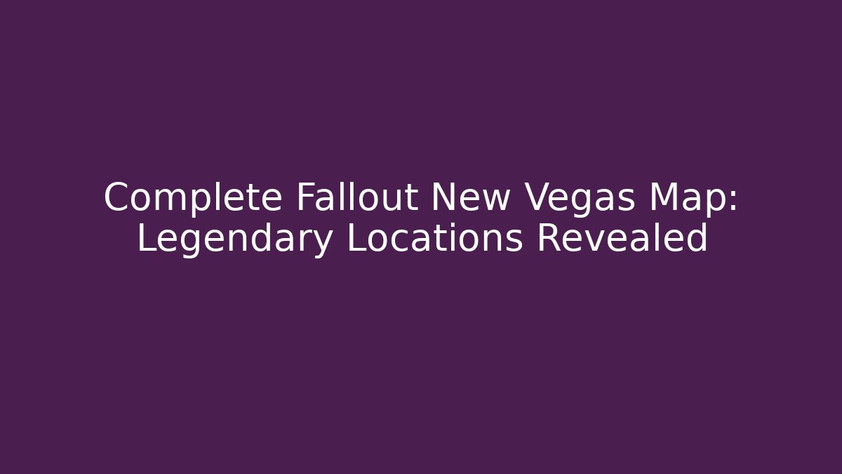 Complete Fallout New Vegas Map: Legendary Locations Revealed