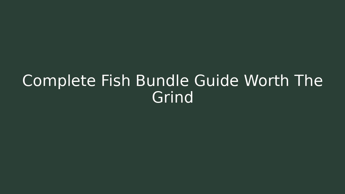 Complete Fish Bundle Guide Worth The Grind