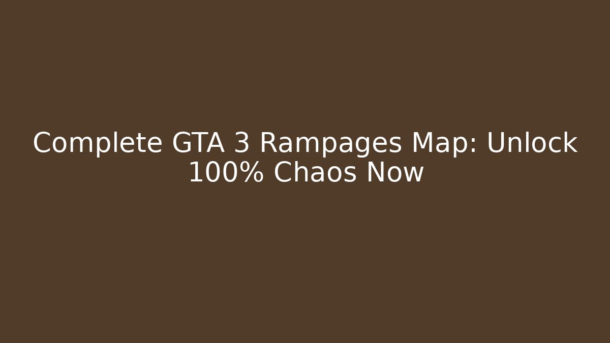 Complete GTA 3 Rampages Map: Unlock 100% Chaos Now - Create More Assets