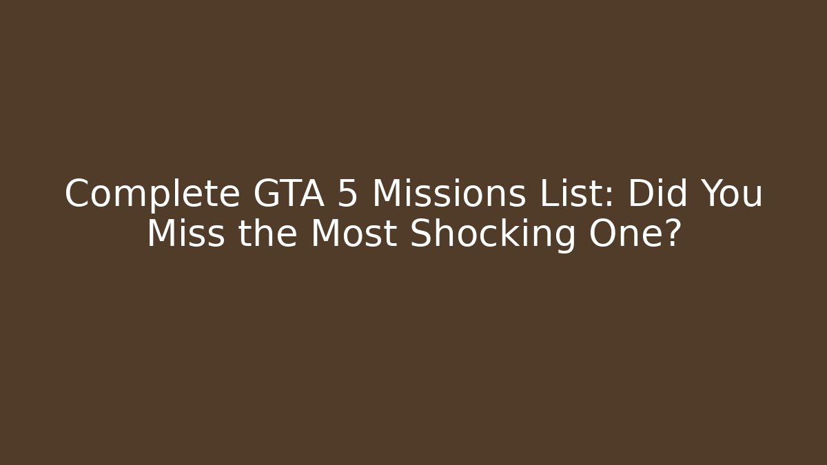 Complete GTA 5 Missions List: Did You Miss the Most Shocking One?