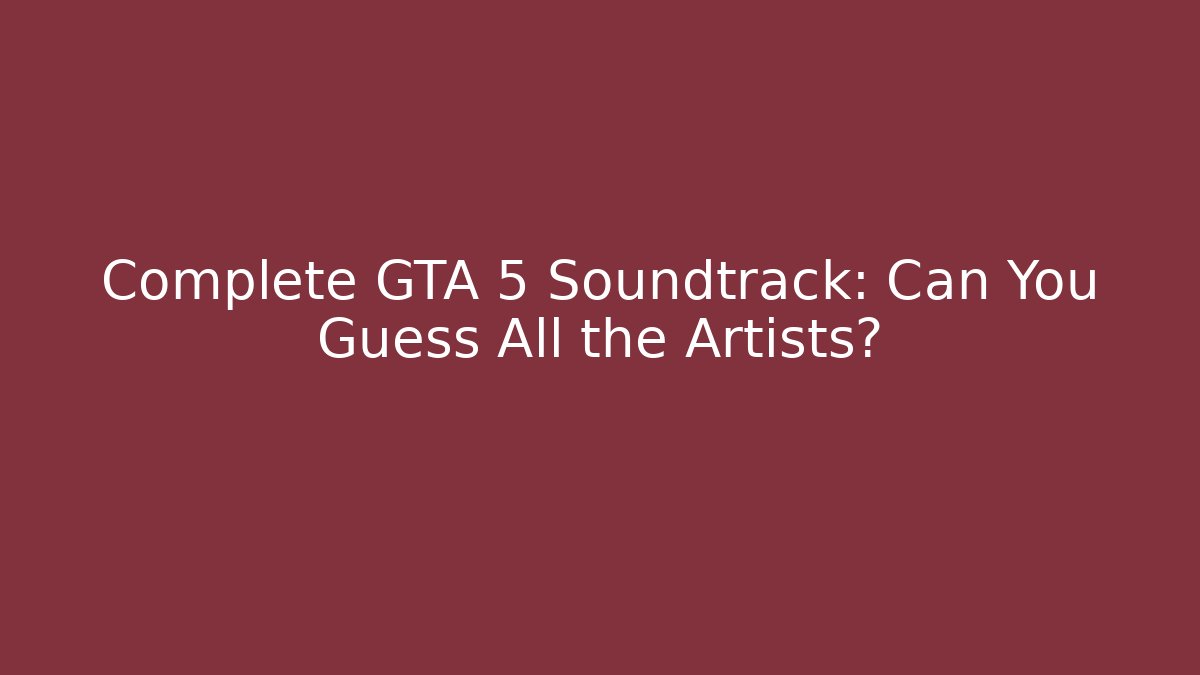 Complete GTA 5 Soundtrack: Can You Guess All the Artists?