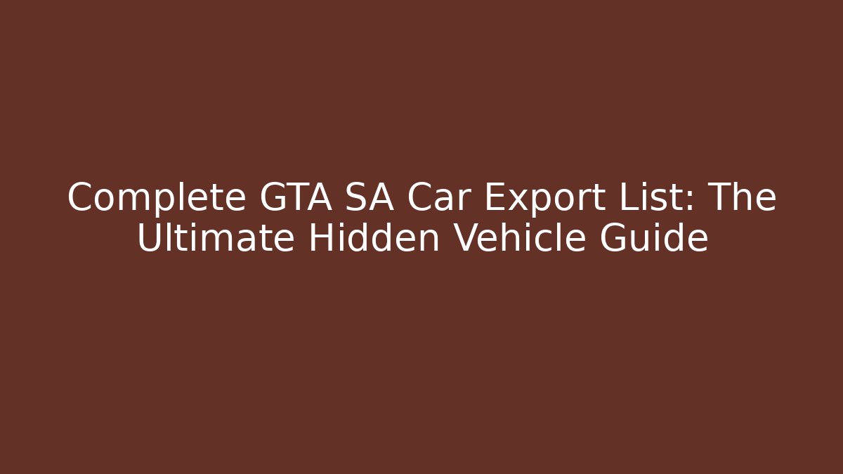 Complete GTA SA Car Export List: The Ultimate Hidden Vehicle Guide